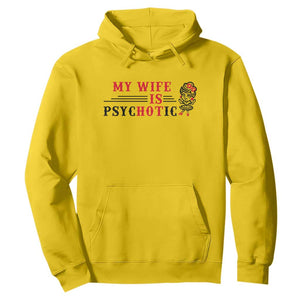 My Wife Is Psychotic Hoodie Funny Marriage Life Hot Wives TS12 Daisy Print Your Wear