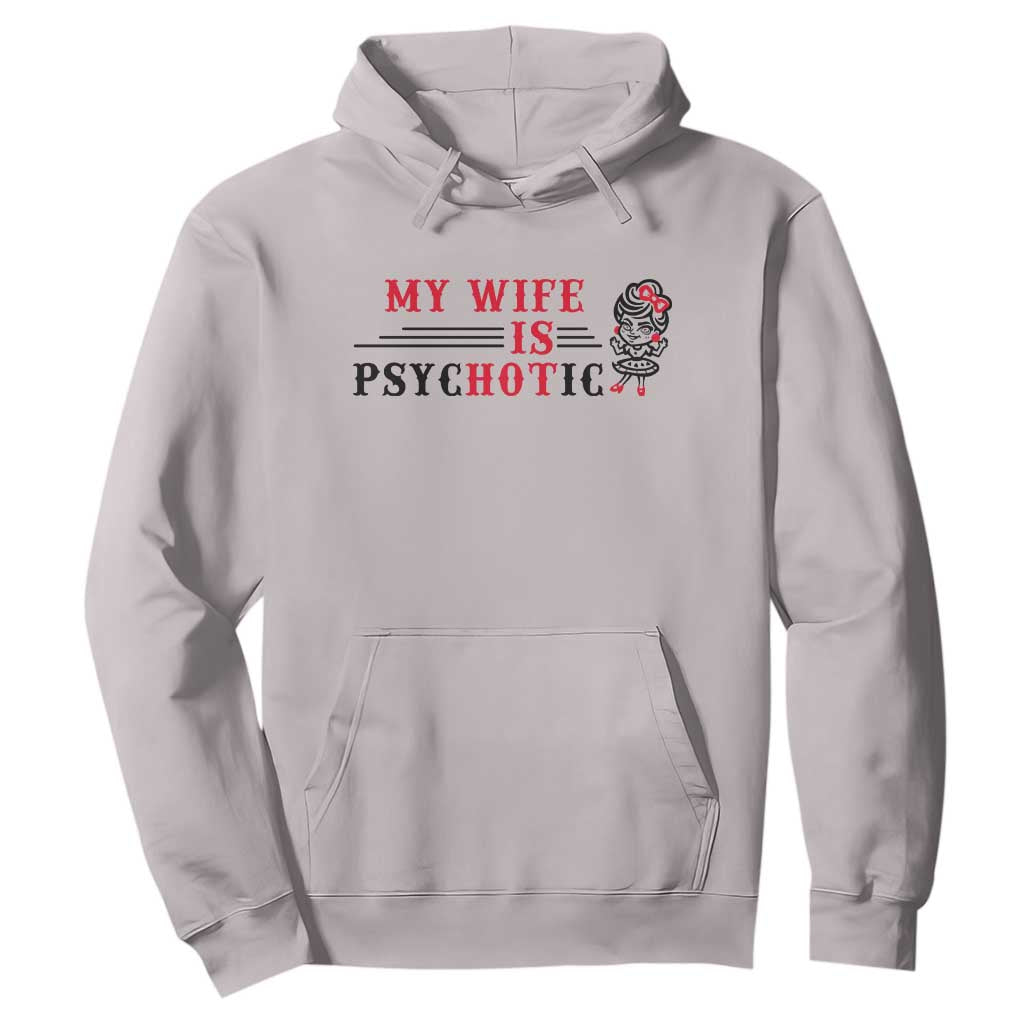 My Wife Is Psychotic Hoodie Funny Marriage Life Hot Wives TS12 Ice Gray Print Your Wear