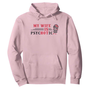 My Wife Is Psychotic Hoodie Funny Marriage Life Hot Wives TS12 Light Pink Print Your Wear