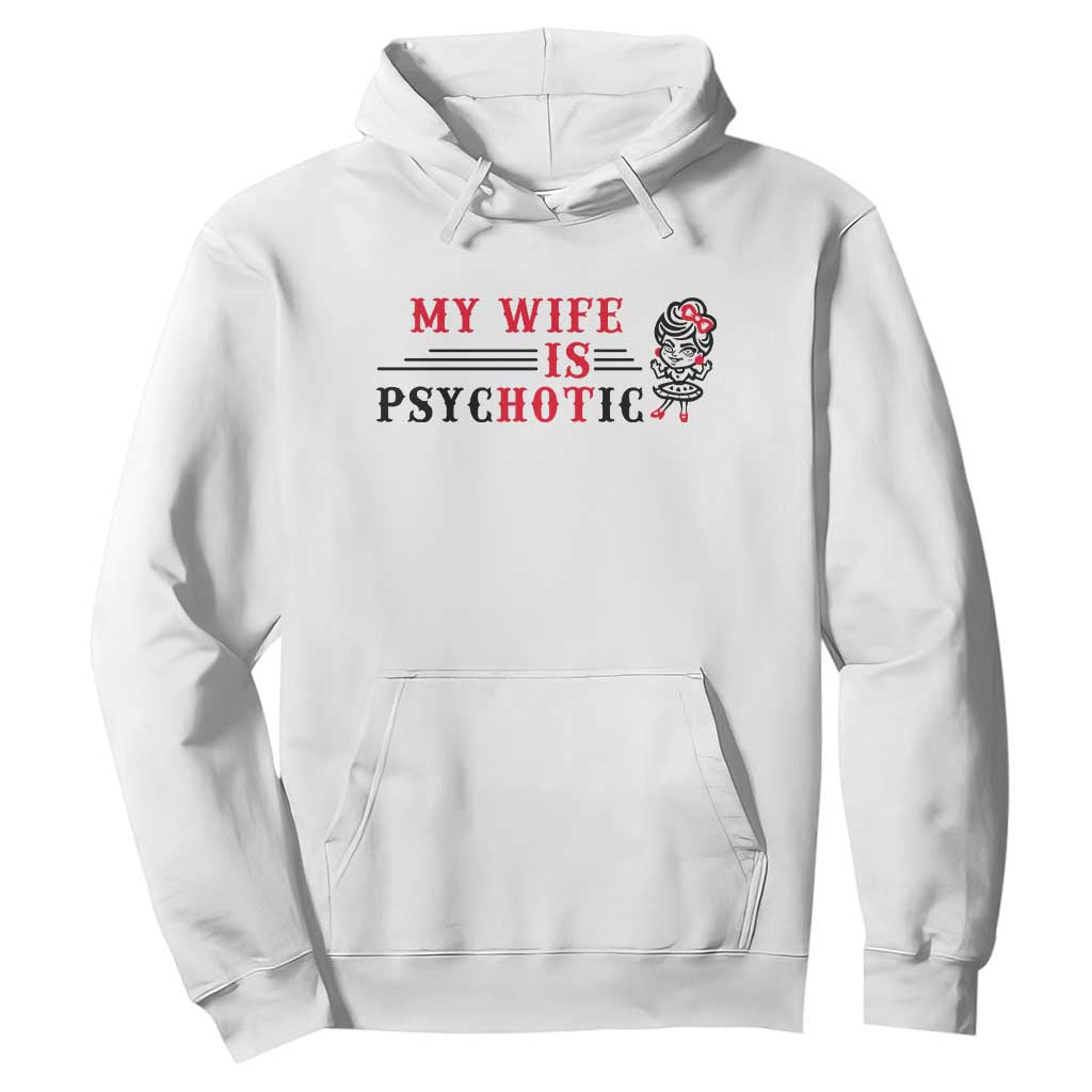 My Wife Is Psychotic Hoodie Funny Marriage Life Hot Wives TS12 White Print Your Wear