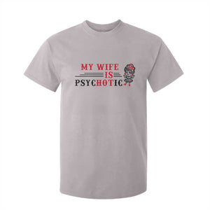 My Wife Is Psychotic T Shirt For Kid Funny Marriage Life Hot Wives TS12 Ice Gray Print Your Wear