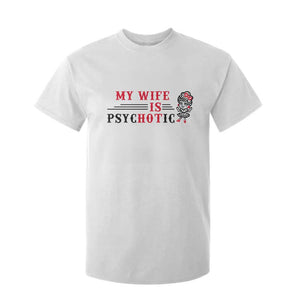 My Wife Is Psychotic T Shirt For Kid Funny Marriage Life Hot Wives TS12 White Print Your Wear
