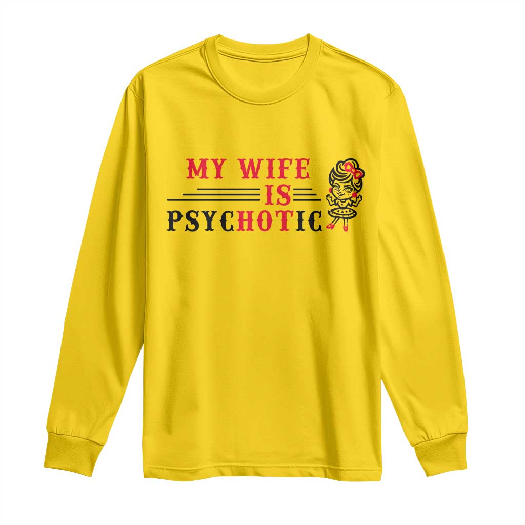 My Wife Is Psychotic Long Sleeve Shirt Funny Marriage Life Hot Wives TS12 Daisy Print Your Wear