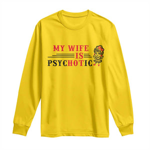 My Wife Is Psychotic Long Sleeve Shirt Funny Marriage Life Hot Wives TS12 Daisy Print Your Wear