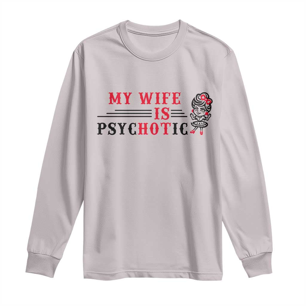 My Wife Is Psychotic Long Sleeve Shirt Funny Marriage Life Hot Wives TS12 Ice Gray Print Your Wear
