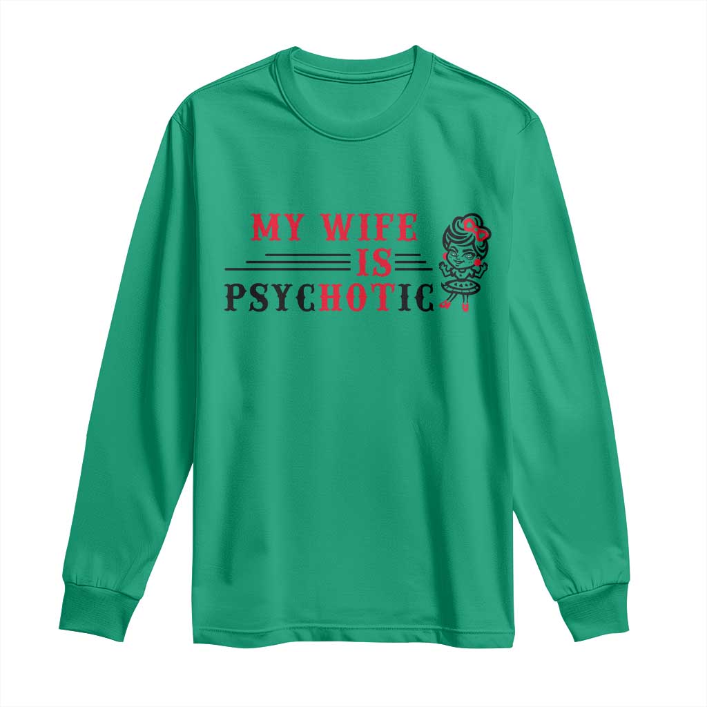 My Wife Is Psychotic Long Sleeve Shirt Funny Marriage Life Hot Wives TS12 Irish Green Print Your Wear