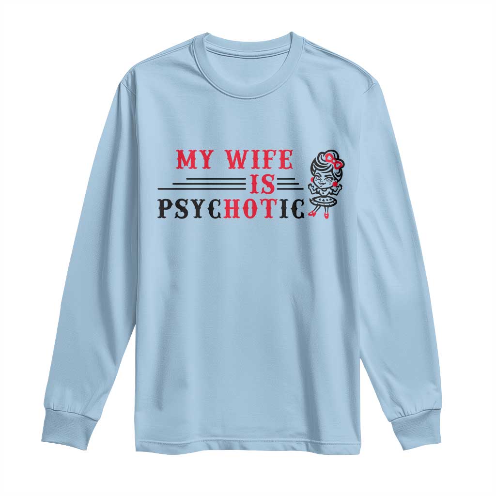 My Wife Is Psychotic Long Sleeve Shirt Funny Marriage Life Hot Wives TS12 Light Blue Print Your Wear