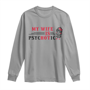 My Wife Is Psychotic Long Sleeve Shirt Funny Marriage Life Hot Wives TS12 Sport Gray Print Your Wear