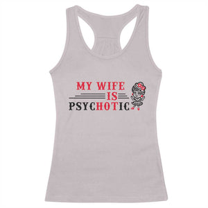 My Wife Is Psychotic Racerback Tank Top Funny Marriage Life Hot Wives TS12 Ice Gray Print Your Wear