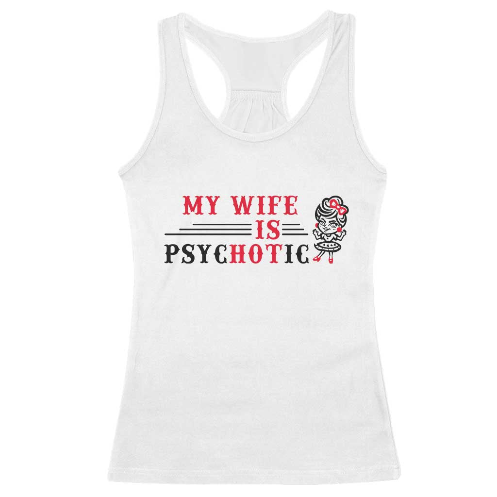 My Wife Is Psychotic Racerback Tank Top Funny Marriage Life Hot Wives TS12 White Print Your Wear