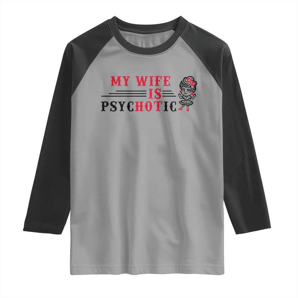 My Wife Is Psychotic Raglan Shirt Funny Marriage Life Hot Wives TS12 Sport Gray Black Print Your Wear