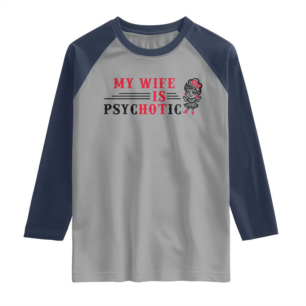 My Wife Is Psychotic Raglan Shirt Funny Marriage Life Hot Wives TS12 Sport Gray Navy Print Your Wear
