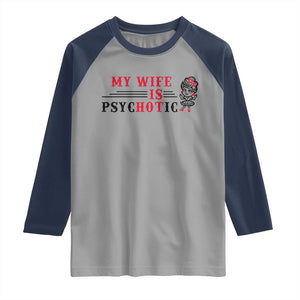 My Wife Is Psychotic Raglan Shirt Funny Marriage Life Hot Wives TS12 Sport Gray Navy Print Your Wear