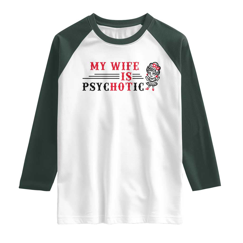 My Wife Is Psychotic Raglan Shirt Funny Marriage Life Hot Wives TS12 White Dark Forest Green Print Your Wear