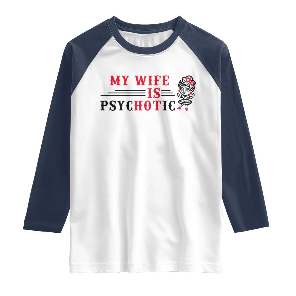 My Wife Is Psychotic Raglan Shirt Funny Marriage Life Hot Wives TS12 White Navy Print Your Wear