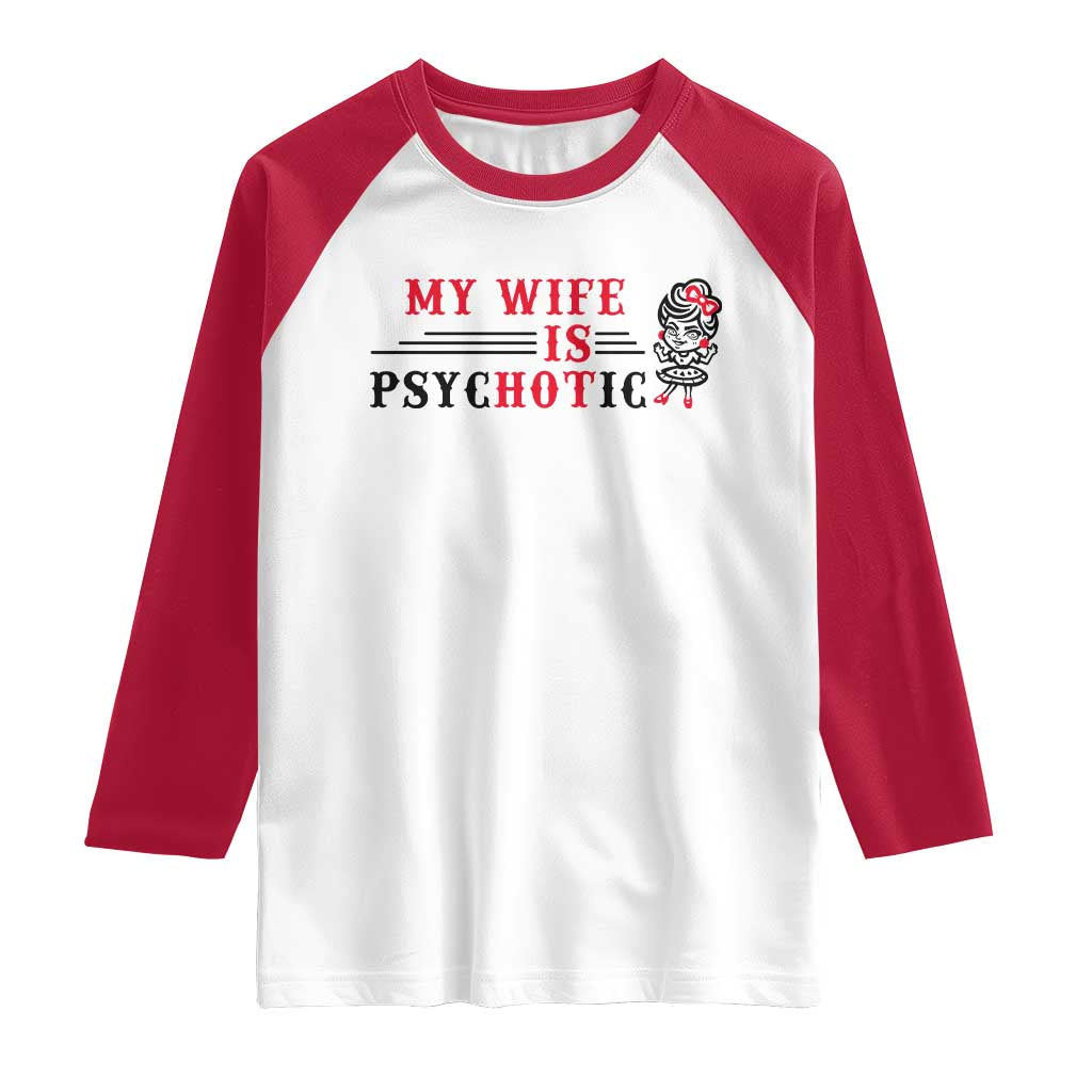 My Wife Is Psychotic Raglan Shirt Funny Marriage Life Hot Wives TS12 White Red Print Your Wear