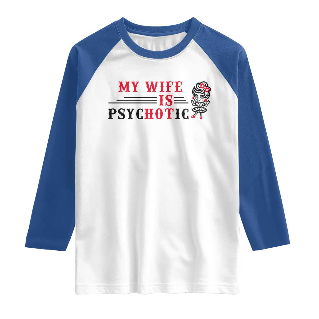 My Wife Is Psychotic Raglan Shirt Funny Marriage Life Hot Wives TS12 White Royal Print Your Wear