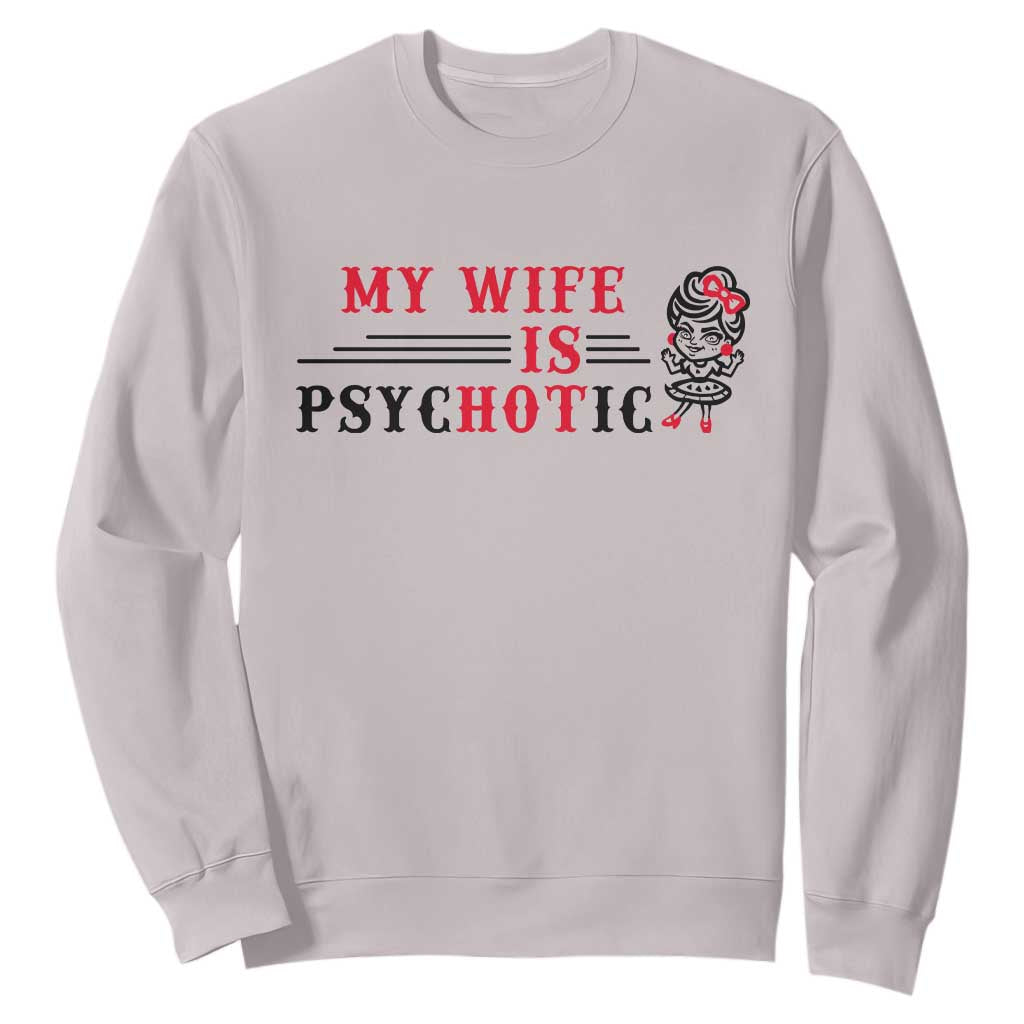 My Wife Is Psychotic Sweatshirt Funny Marriage Life Hot Wives TS12 Ice Gray Print Your Wear