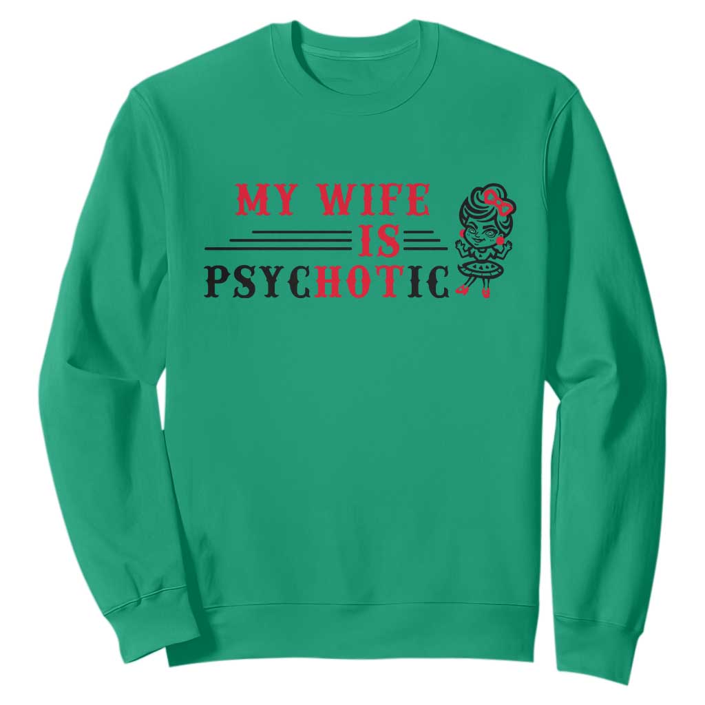 My Wife Is Psychotic Sweatshirt Funny Marriage Life Hot Wives TS12 Irish Green Print Your Wear