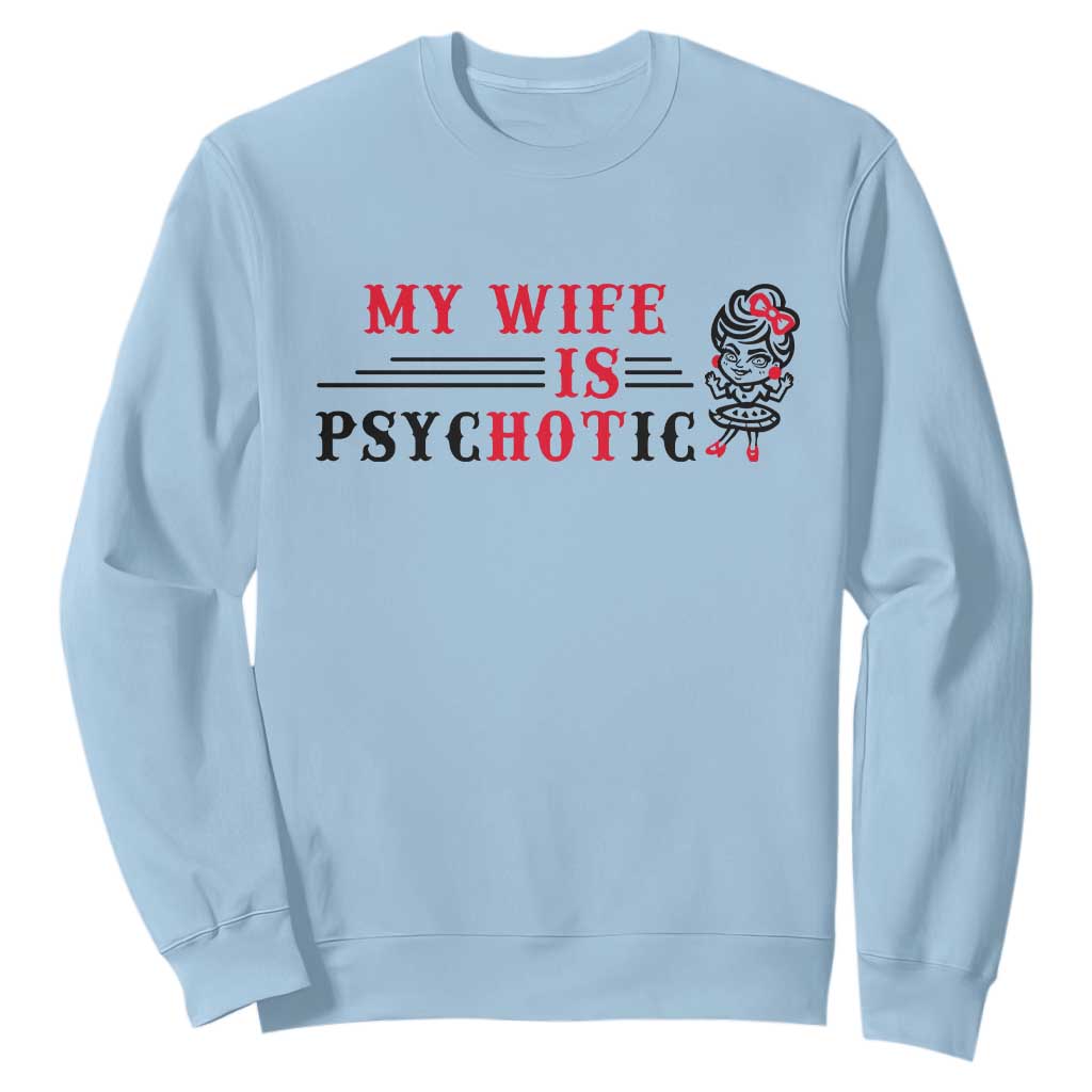 My Wife Is Psychotic Sweatshirt Funny Marriage Life Hot Wives TS12 Light Blue Print Your Wear