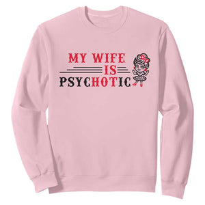 My Wife Is Psychotic Sweatshirt Funny Marriage Life Hot Wives TS12 Light Pink Print Your Wear