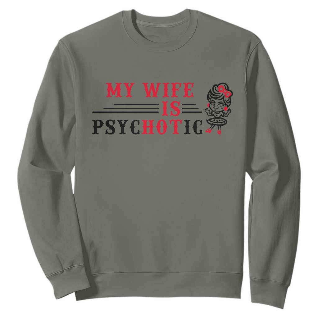My Wife Is Psychotic Sweatshirt Funny Marriage Life Hot Wives TS12 Military Green Print Your Wear