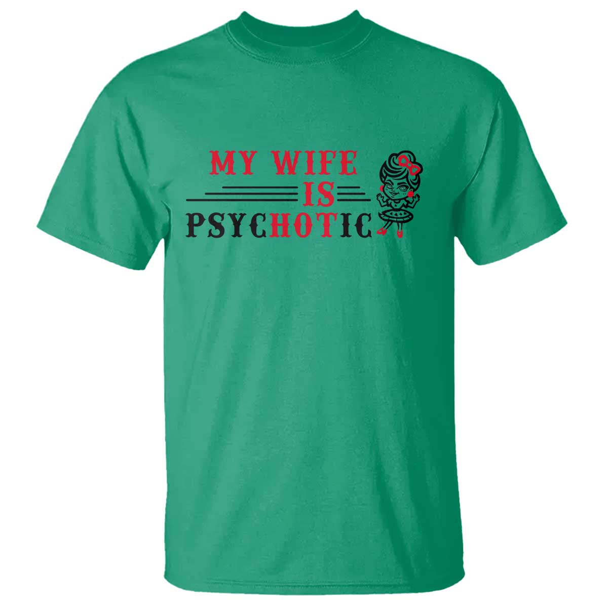 My Wife Is Psychotic T Shirt Funny Marriage Life Hot Wives TS12 Irish Green Print Your Wear