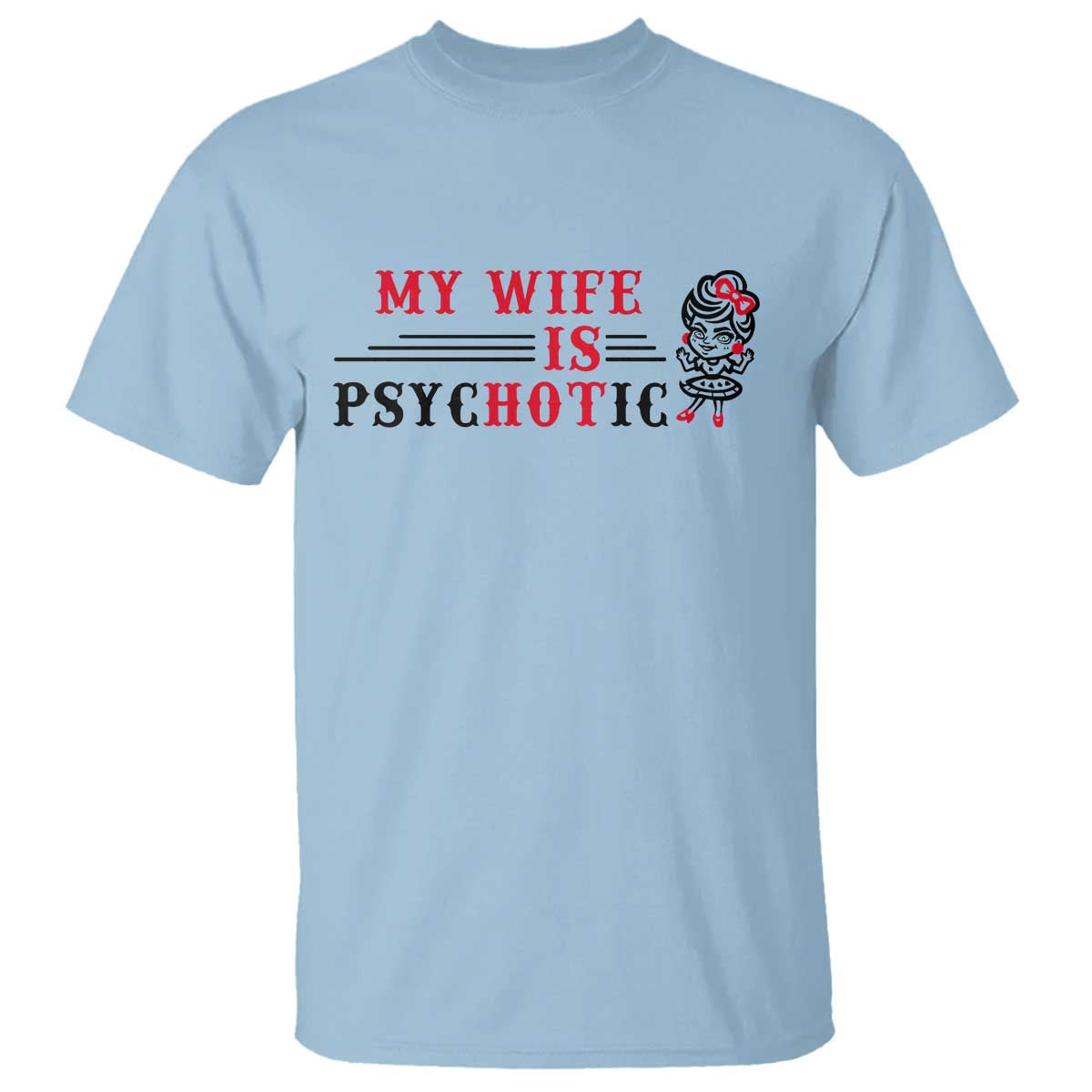 My Wife Is Psychotic T Shirt Funny Marriage Life Hot Wives TS12 Light Blue Print Your Wear