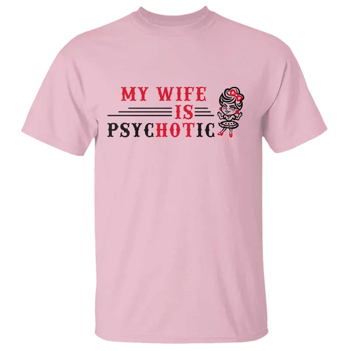 My Wife Is Psychotic T Shirt Funny Marriage Life Hot Wives TS12 Light Pink Print Your Wear