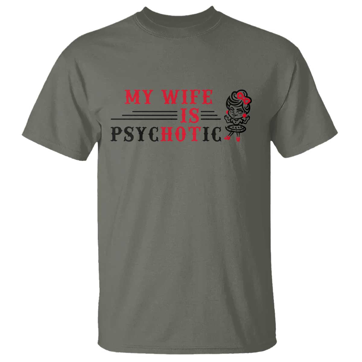 My Wife Is Psychotic T Shirt Funny Marriage Life Hot Wives TS12 Military Green Print Your Wear
