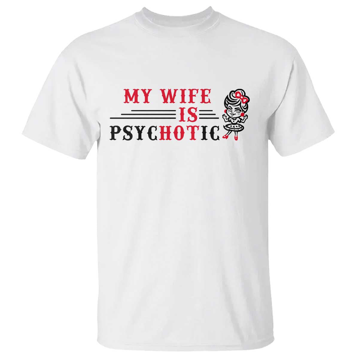 My Wife Is Psychotic T Shirt Funny Marriage Life Hot Wives TS12 White Print Your Wear