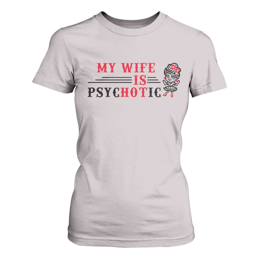 My Wife Is Psychotic T Shirt For Women Funny Marriage Life Hot Wives TS12 Ice Gray Print Your Wear
