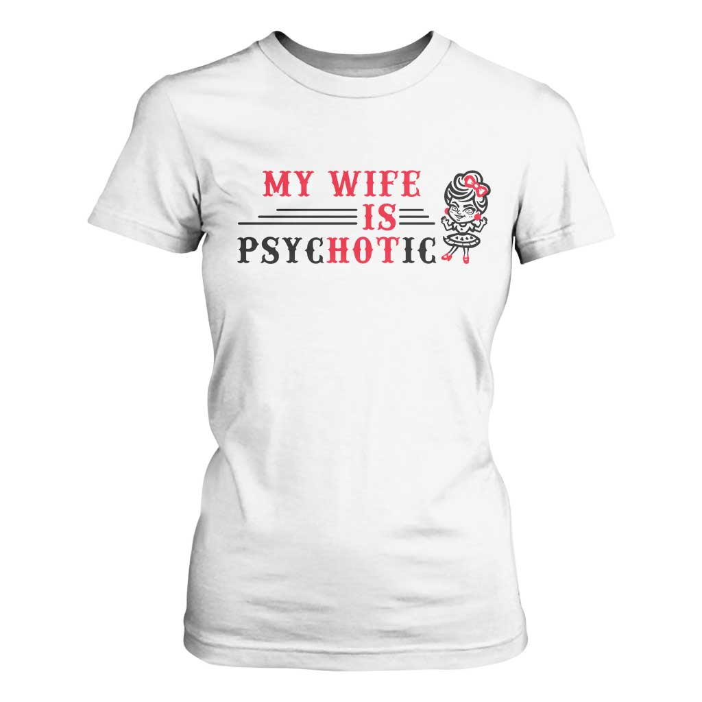 My Wife Is Psychotic T Shirt For Women Funny Marriage Life Hot Wives TS12 White Print Your Wear