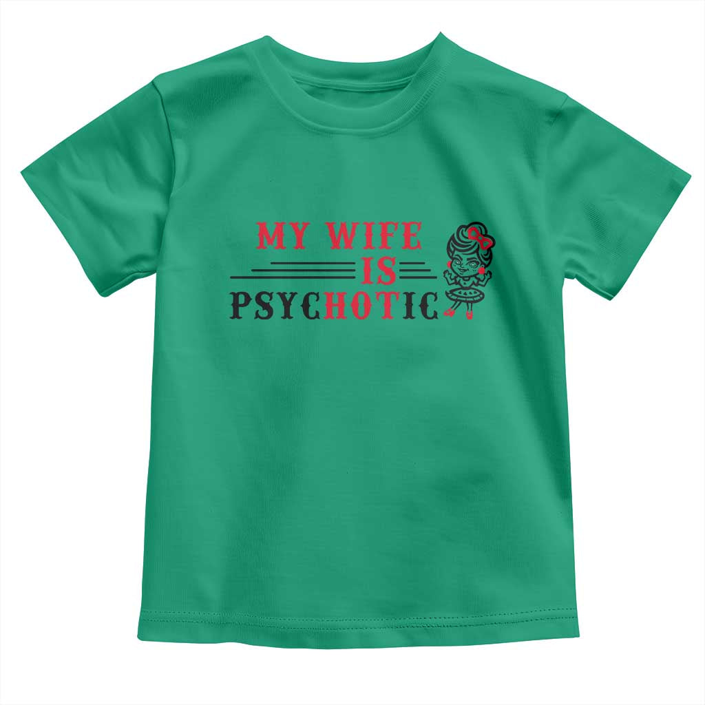 My Wife Is Psychotic Toddler T Shirt Funny Marriage Life Hot Wives TS12 Irish Green Print Your Wear