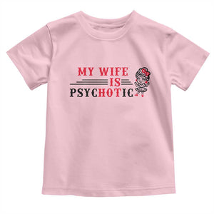 My Wife Is Psychotic Toddler T Shirt Funny Marriage Life Hot Wives TS12 Light Pink Print Your Wear