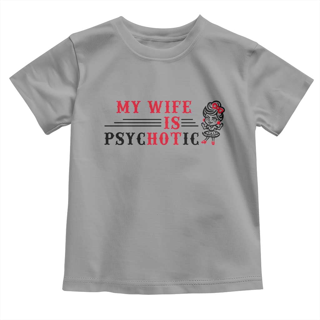 My Wife Is Psychotic Toddler T Shirt Funny Marriage Life Hot Wives TS12 Sport Gray Print Your Wear