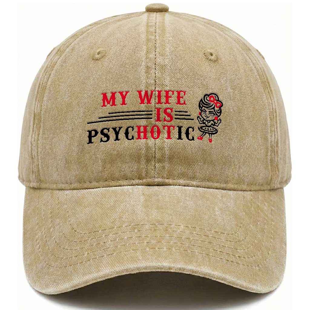 My Wife Is Psychotic Washed Cotton Baseball Cap Funny Marriage Life Hot Wives TS12 Print Your Wear