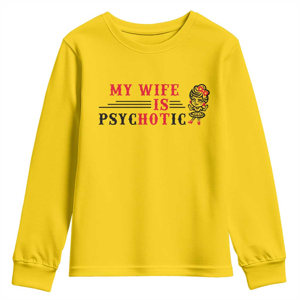 My Wife Is Psychotic Youth Sweatshirt Funny Marriage Life Hot Wives TS12 Daisy Print Your Wear