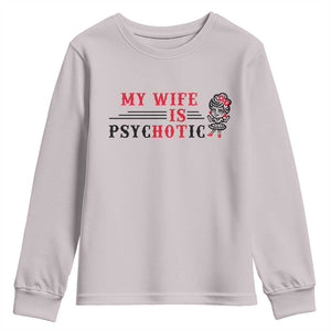 My Wife Is Psychotic Youth Sweatshirt Funny Marriage Life Hot Wives TS12 Ice Gray Print Your Wear