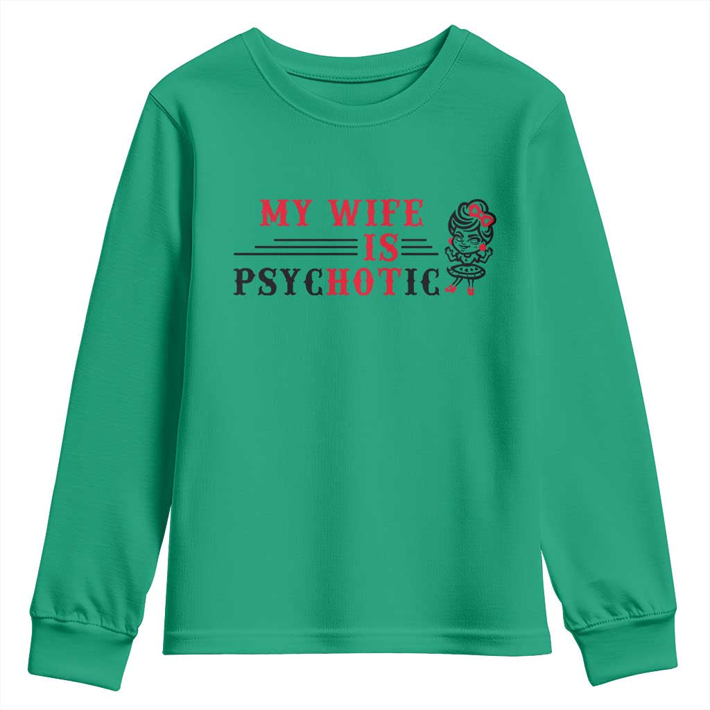 My Wife Is Psychotic Youth Sweatshirt Funny Marriage Life Hot Wives TS12 Irish Green Print Your Wear