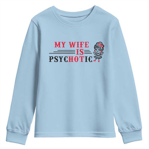 My Wife Is Psychotic Youth Sweatshirt Funny Marriage Life Hot Wives TS12 Light Blue Print Your Wear