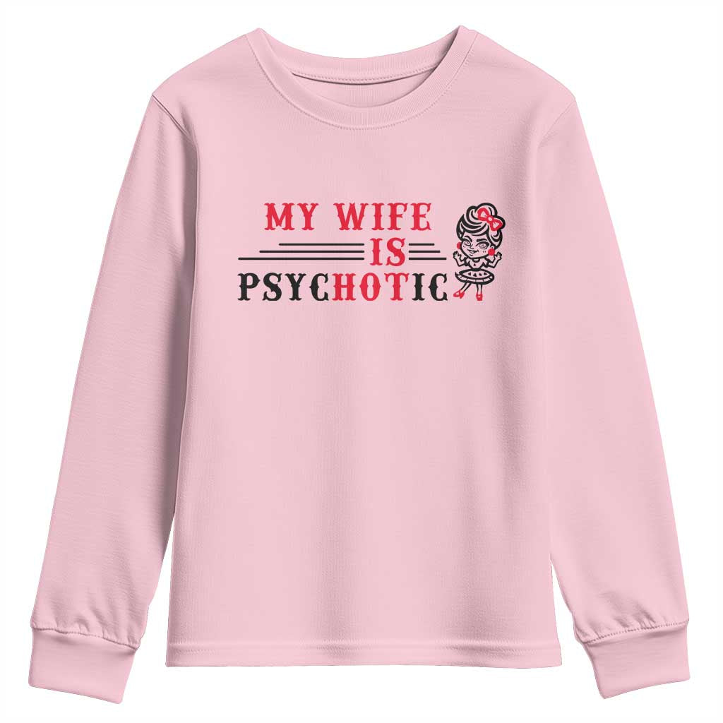 My Wife Is Psychotic Youth Sweatshirt Funny Marriage Life Hot Wives TS12 Light Pink Print Your Wear