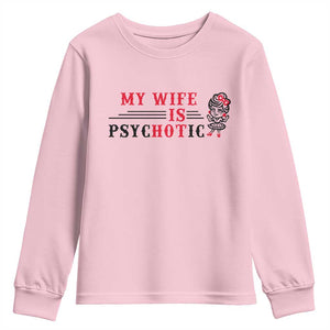 My Wife Is Psychotic Youth Sweatshirt Funny Marriage Life Hot Wives TS12 Light Pink Print Your Wear