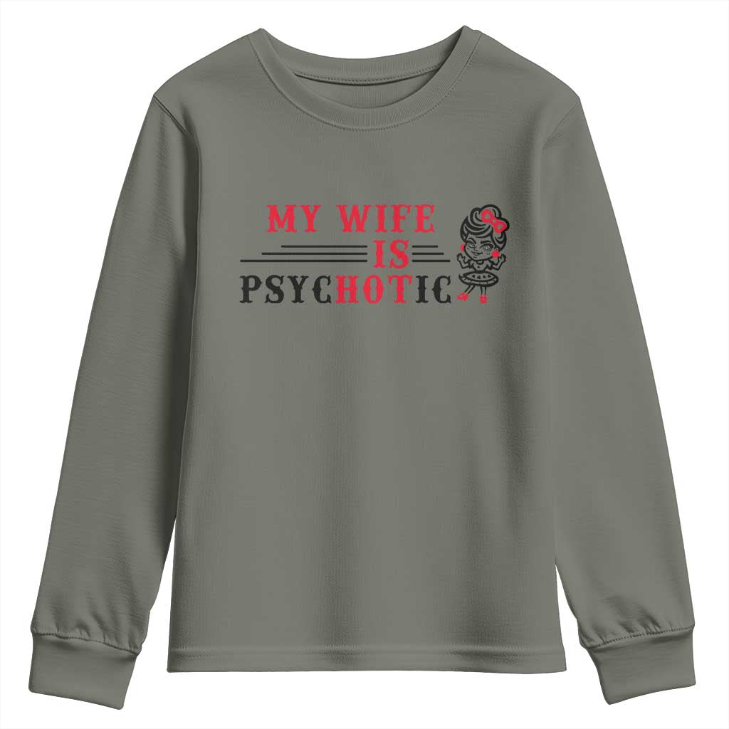 My Wife Is Psychotic Youth Sweatshirt Funny Marriage Life Hot Wives TS12 Military Green Print Your Wear