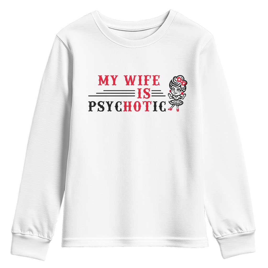 My Wife Is Psychotic Youth Sweatshirt Funny Marriage Life Hot Wives TS12 White Print Your Wear
