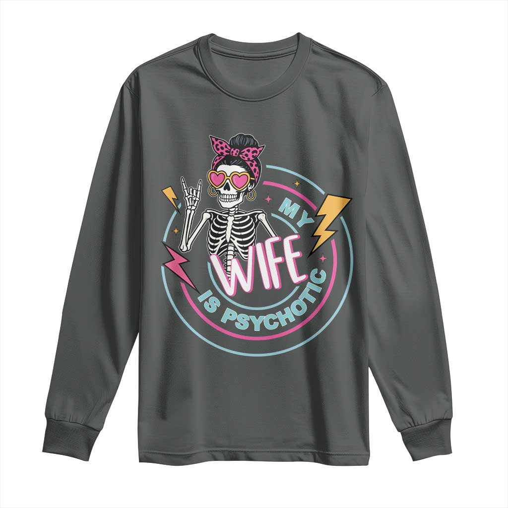My Wife Is Psychotic Long Sleeve Shirt Funny Messy Bun Skeleton Sarcastic TS12 Dark Heather Print Your Wear