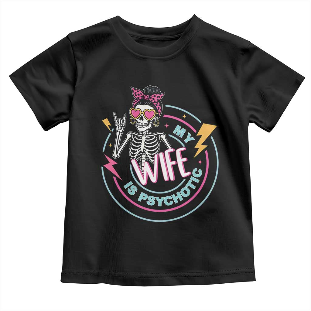 My Wife Is Psychotic Toddler T Shirt Funny Messy Bun Skeleton Sarcastic TS12 Black Print Your Wear