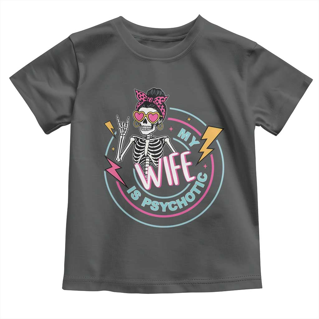 My Wife Is Psychotic Toddler T Shirt Funny Messy Bun Skeleton Sarcastic TS12 Dark Heather Print Your Wear