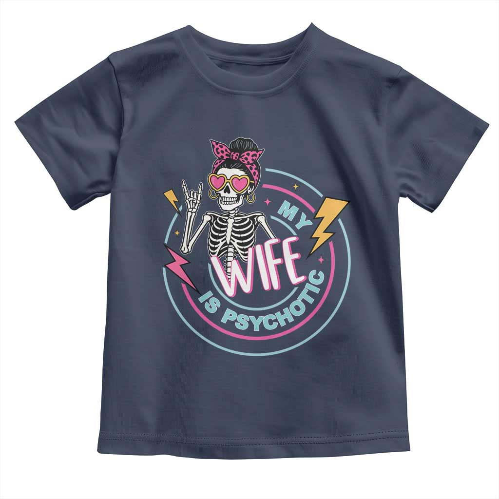 My Wife Is Psychotic Toddler T Shirt Funny Messy Bun Skeleton Sarcastic TS12 Navy Print Your Wear
