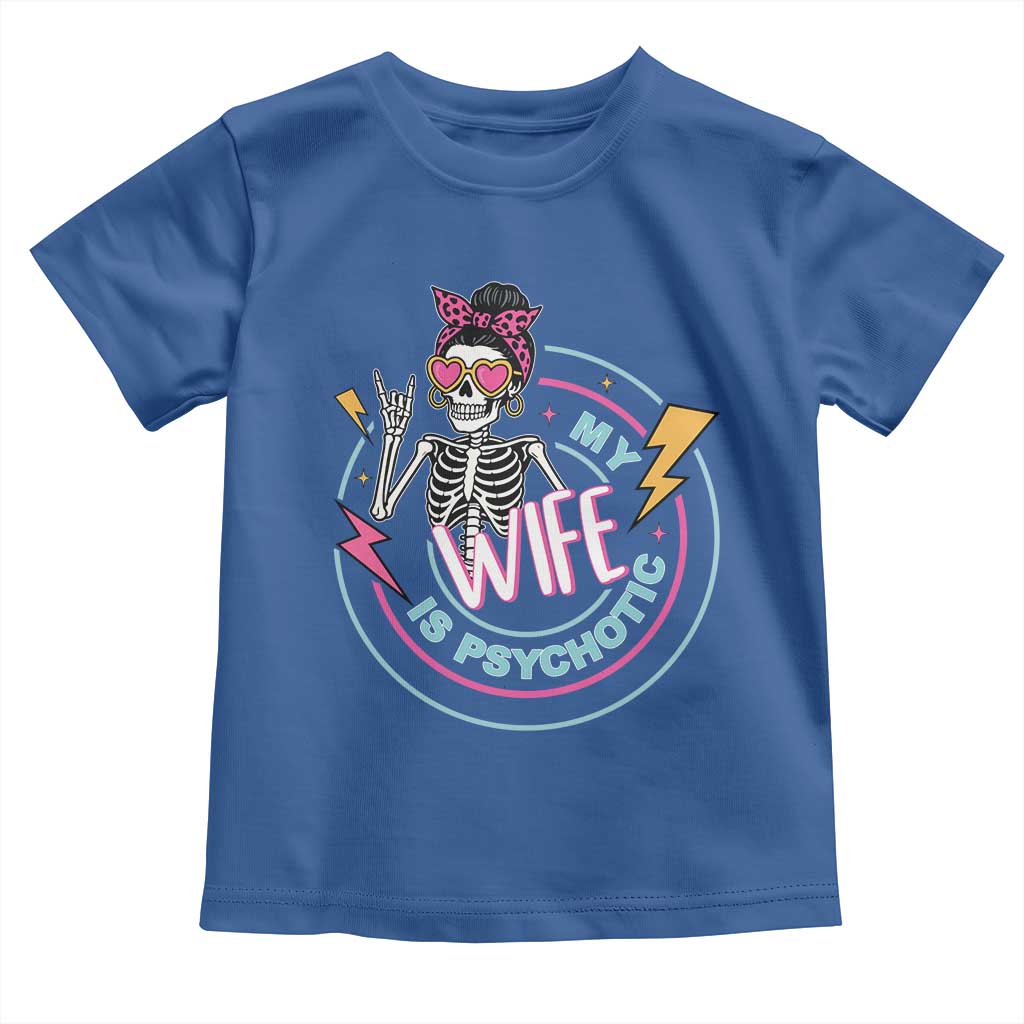 My Wife Is Psychotic Toddler T Shirt Funny Messy Bun Skeleton Sarcastic TS12 Royal Blue Print Your Wear